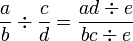  \frac{a}{b} \div \frac{c}{d} = \frac{ad \div e }{ bc \div e}