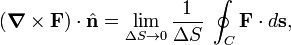  (\boldsymbol{\nabla}\times \mathbf{F})\cdot\hat{\mathbf{n}} = \lim_{\Delta S \rightarrow 0} \frac{1}{\Delta S}\; \oint_C \mathbf{F}\cdot d\mathbf{s}, 