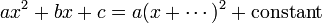  ax^2 + bx + c = a(x+\cdots)^2 + \text{constant} 