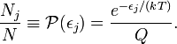  \frac{N_j}{N} \equiv \mathcal{P}(\epsilon_j) = \frac{e^{-\epsilon_j/(kT)}}{Q}.  