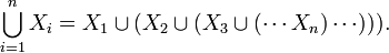 \bigcup_{i=1}^n X_i = X_1 \cup (X_2 \cup (X_3 \cup (\cdots X_n)\cdots))) . \, 