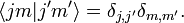    \langle j m | j' m' \rangle = \delta_{j,j'}\delta_{m,m'}. 