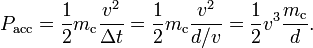 
P_\mathrm{acc} = \frac{1}{2} m_\mathrm{c} \frac{v^2}{\Delta t} = \frac{1}{2} m_\mathrm{c} \frac{ v^2}{d/v} =  \frac{1}{2} v^3  \frac{m_\mathrm{c}}{d}. 

